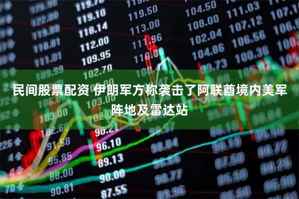民间股票配资 伊朗军方称袭击了阿联酋境内美军阵地及雷达站